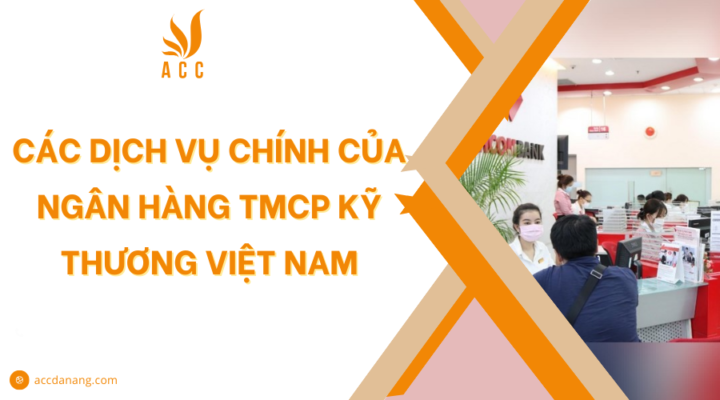 Các dịch vụ chính của ngân hàng TMCP Kỹ Thương Việt Nam