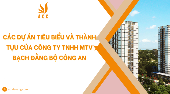 Các dự án tiêu biểu và thành tựu của Công ty TNHH MTV Bạch Đằng Bộ Công an