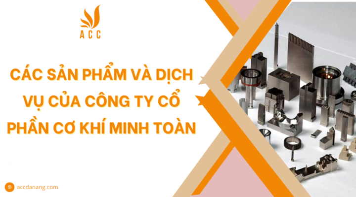Các sản phẩm và dịch vụ của công ty cổ phần cơ khí Minh Toàn