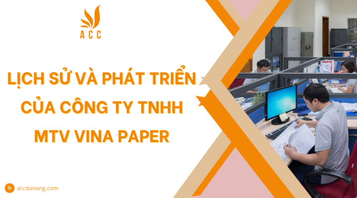 Lịch sử và phát triển của Công ty TNHH MTV Vina Paper