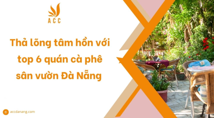 Thả lõng tâm hồn với top 6 quán cà phê sân vườn Đà Nẵng