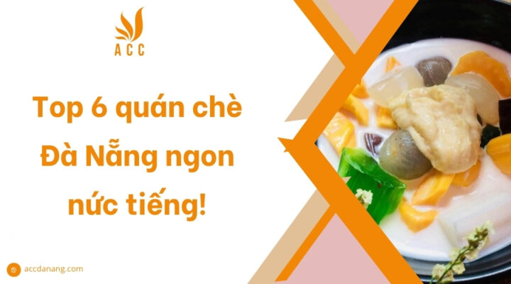 Top 6 quán chè Đà Nẵng ngon nức tiếng!