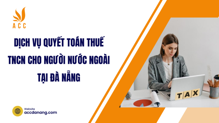 Dịch vụ quyết toán thuế tncn cho người nước ngoài