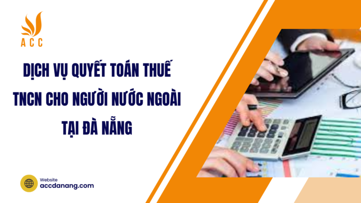 Dịch vụ quyết toán thuế tncn cho người nước ngoài